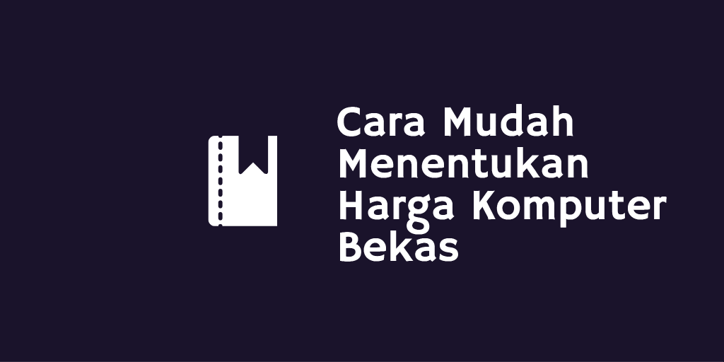 Cara Mudah Menentukan Harga Komputer Bekas